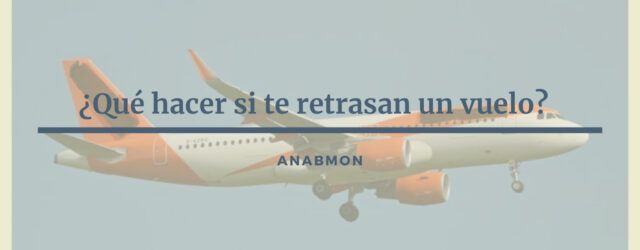 ¿Qué hacer si te retrasan un vuelo? Anabmon